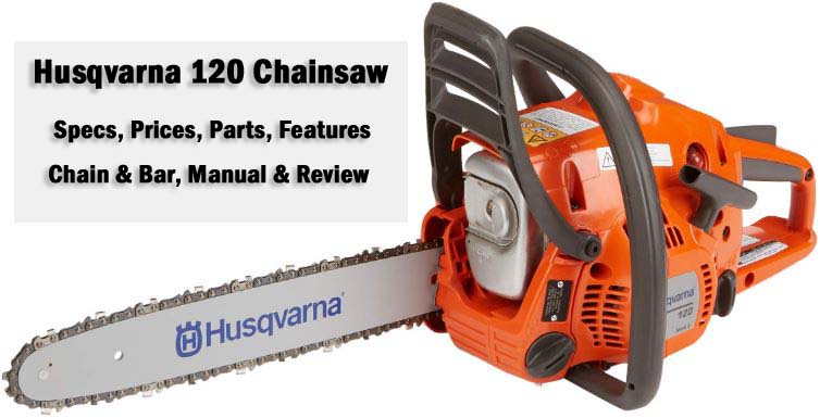 Husqvarna 120 Chainsaw Specs , Prices and Review 2024 ❤️