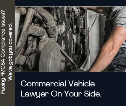FMCSA Compliance Nightmare? Let a Commercial Vehicle Lawyer Fight for You.