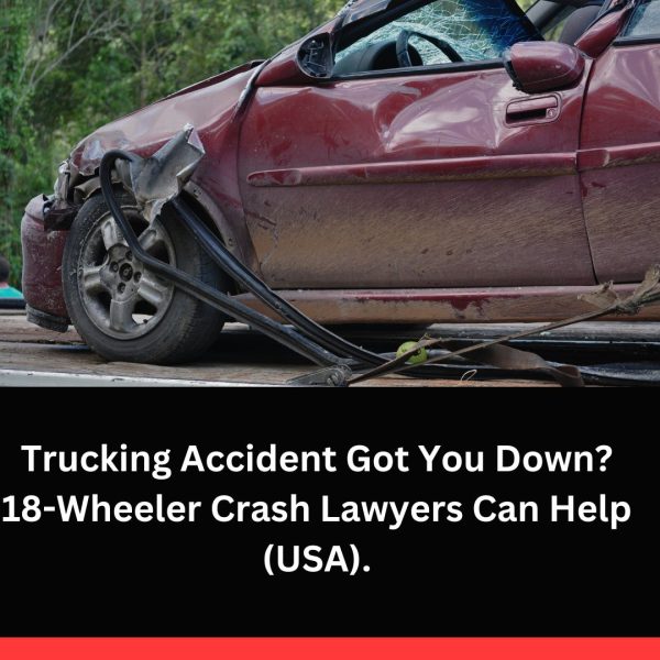 Trucking Accident Got You Down? 18-Wheeler Crash Lawyers Can Help (USA).