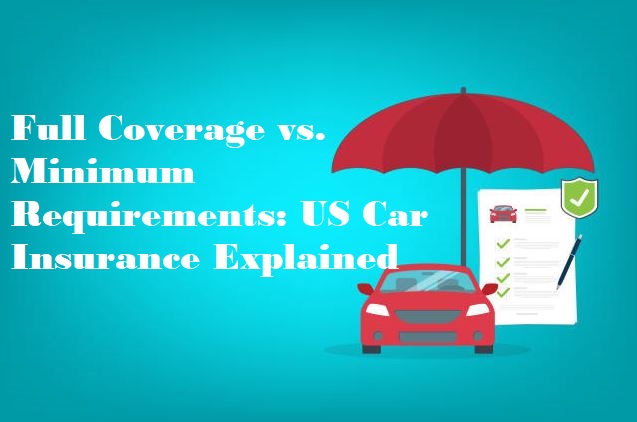 Full Coverage vs. Minimum Requirements: US Car Insurance Explained